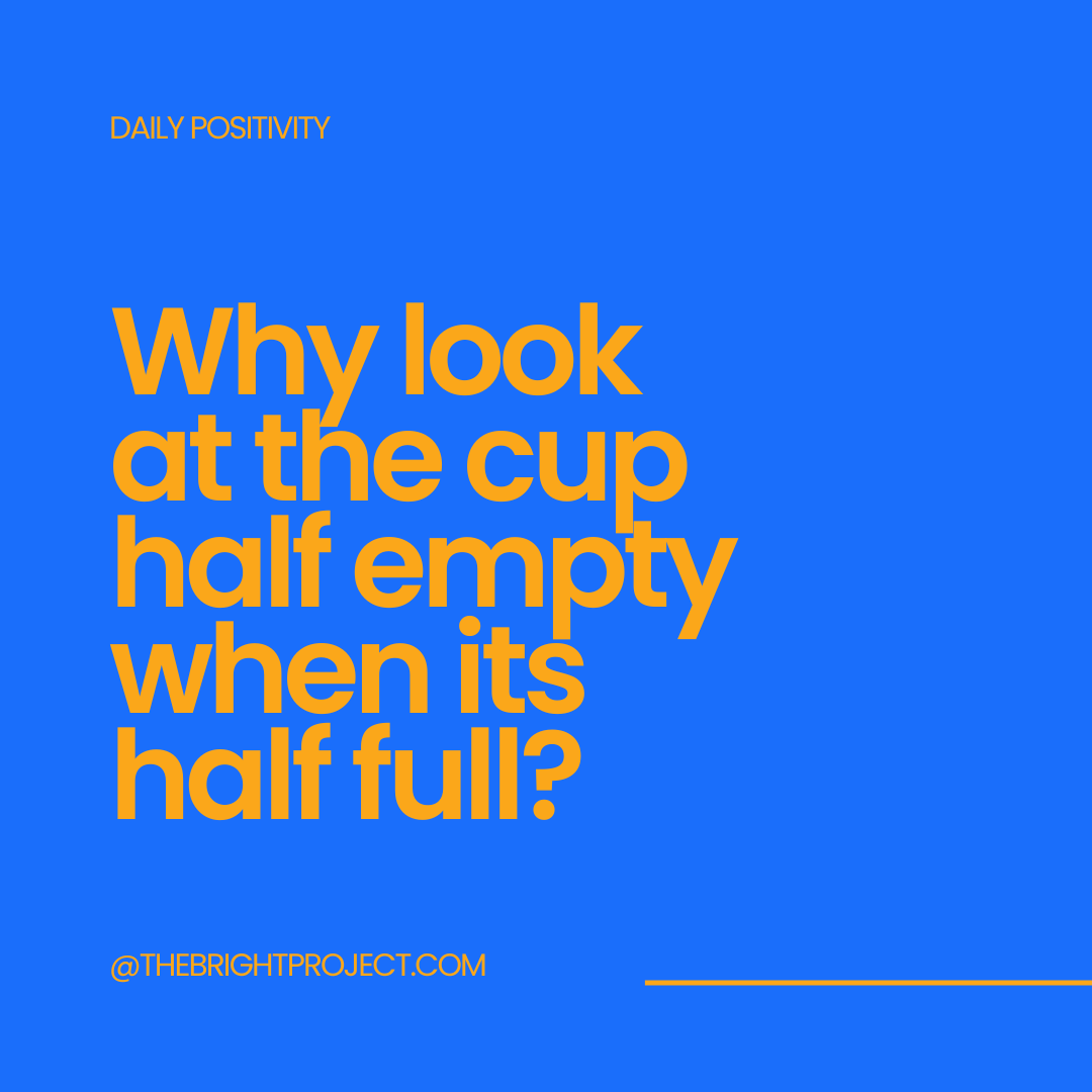 Why Look At The Cup Half Empty When It Is Half Full?